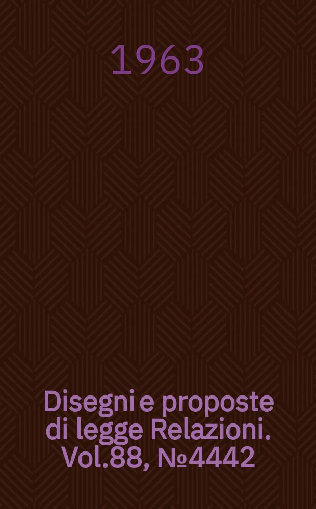 Disegni e proposte di legge Relazioni. Vol.88, №4442