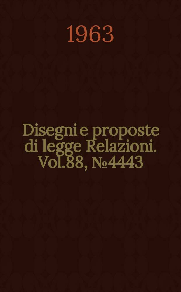 Disegni e proposte di legge Relazioni. Vol.88, №4443