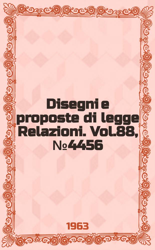 Disegni e proposte di legge Relazioni. Vol.88, №4456