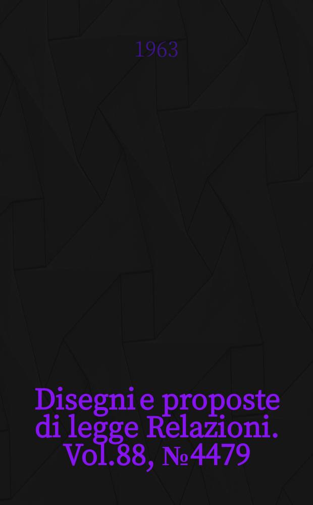 Disegni e proposte di legge Relazioni. Vol.88, №4479