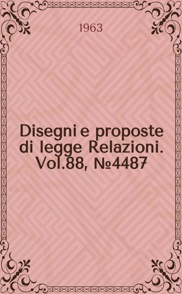 Disegni e proposte di legge Relazioni. Vol.88, №4487