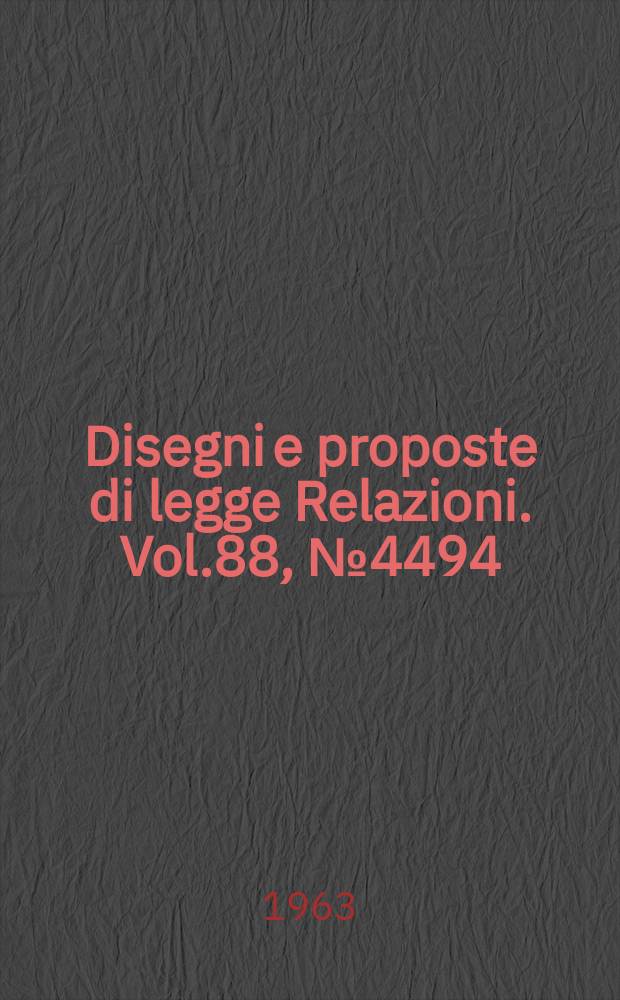 Disegni e proposte di legge Relazioni. Vol.88, №4494