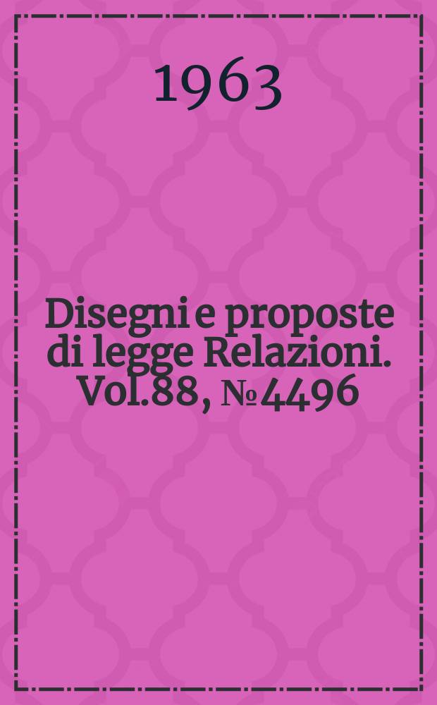 Disegni e proposte di legge Relazioni. Vol.88, №4496