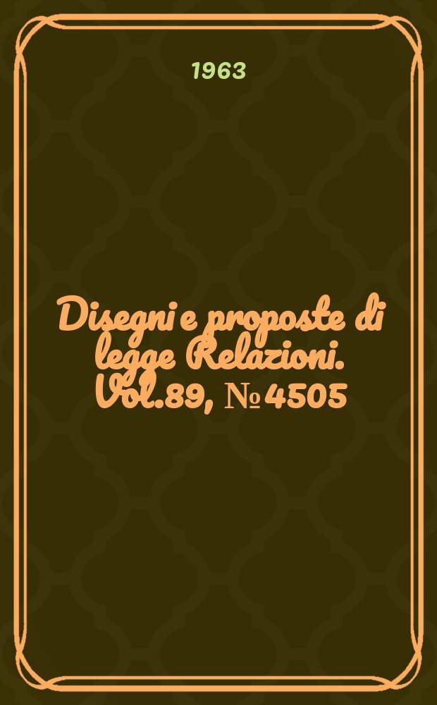 Disegni e proposte di legge Relazioni. Vol.89, №4505
