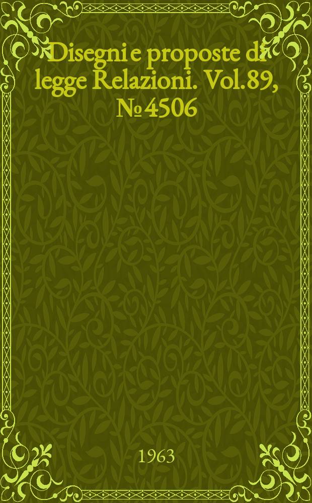 Disegni e proposte di legge Relazioni. Vol.89, №4506