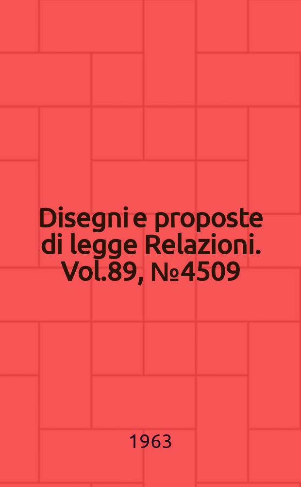 Disegni e proposte di legge Relazioni. Vol.89, №4509