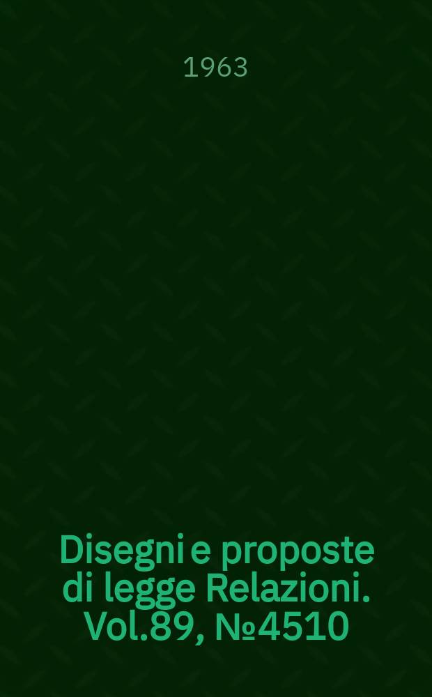 Disegni e proposte di legge Relazioni. Vol.89, №4510