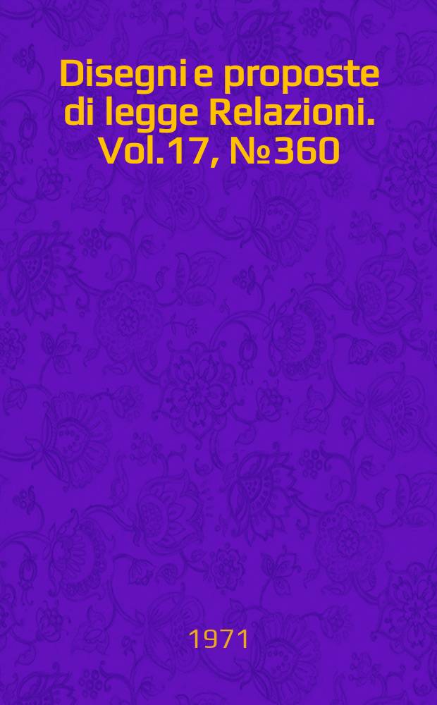 Disegni e proposte di legge Relazioni. Vol.17, №360