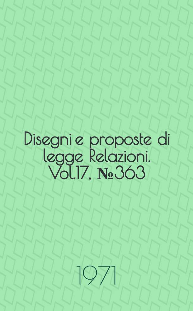 Disegni e proposte di legge Relazioni. Vol.17, №363