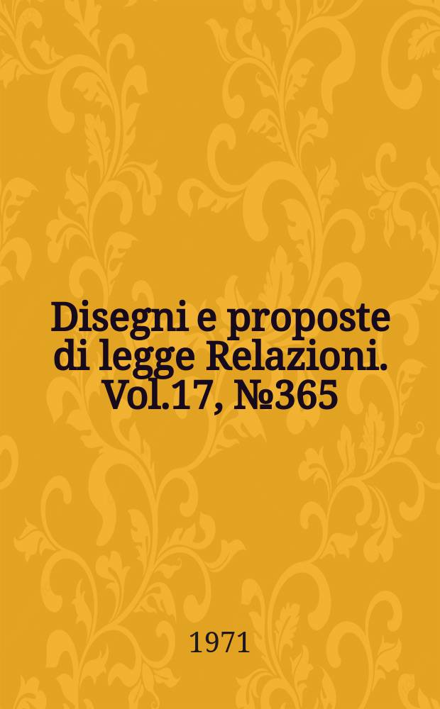 Disegni e proposte di legge Relazioni. Vol.17, №365