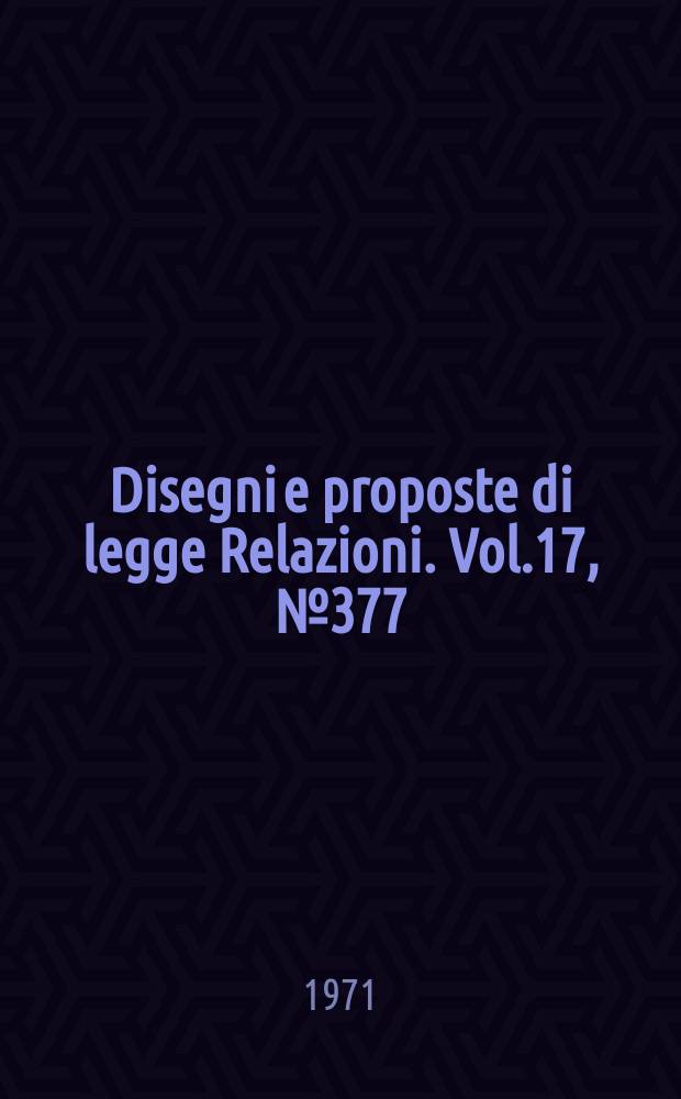 Disegni e proposte di legge Relazioni. Vol.17, №377