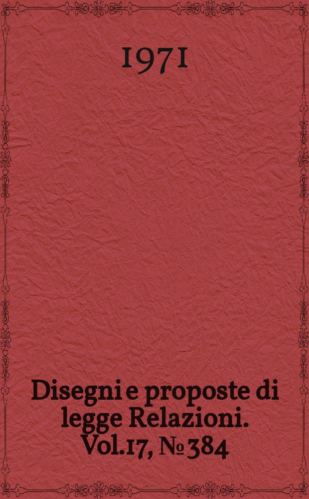 Disegni e proposte di legge Relazioni. Vol.17, №384