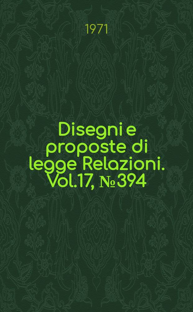 Disegni e proposte di legge Relazioni. Vol.17, №394