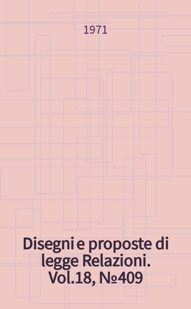 Disegni e proposte di legge Relazioni. Vol.18, №409