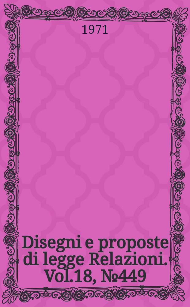 Disegni e proposte di legge Relazioni. Vol.18, №449