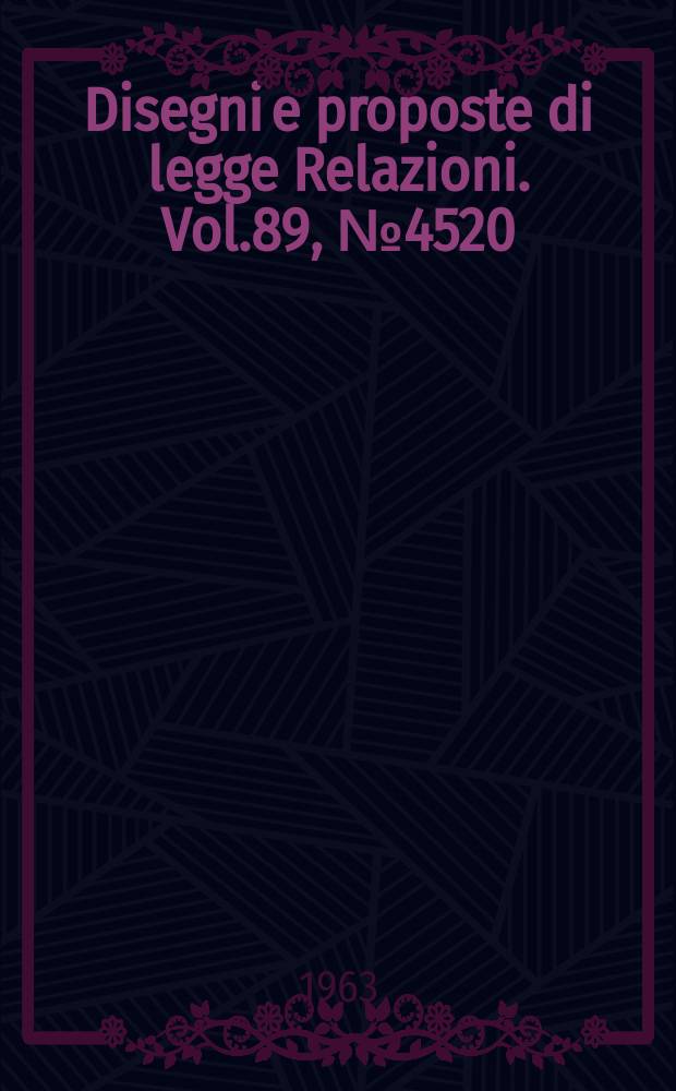 Disegni e proposte di legge Relazioni. Vol.89, №4520