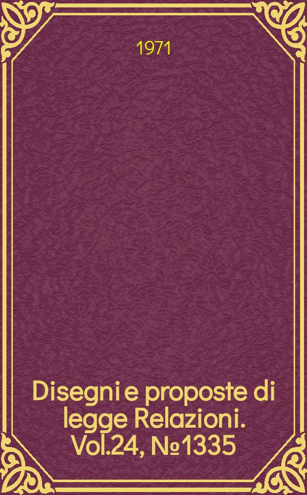 Disegni e proposte di legge Relazioni. Vol.24, №1335
