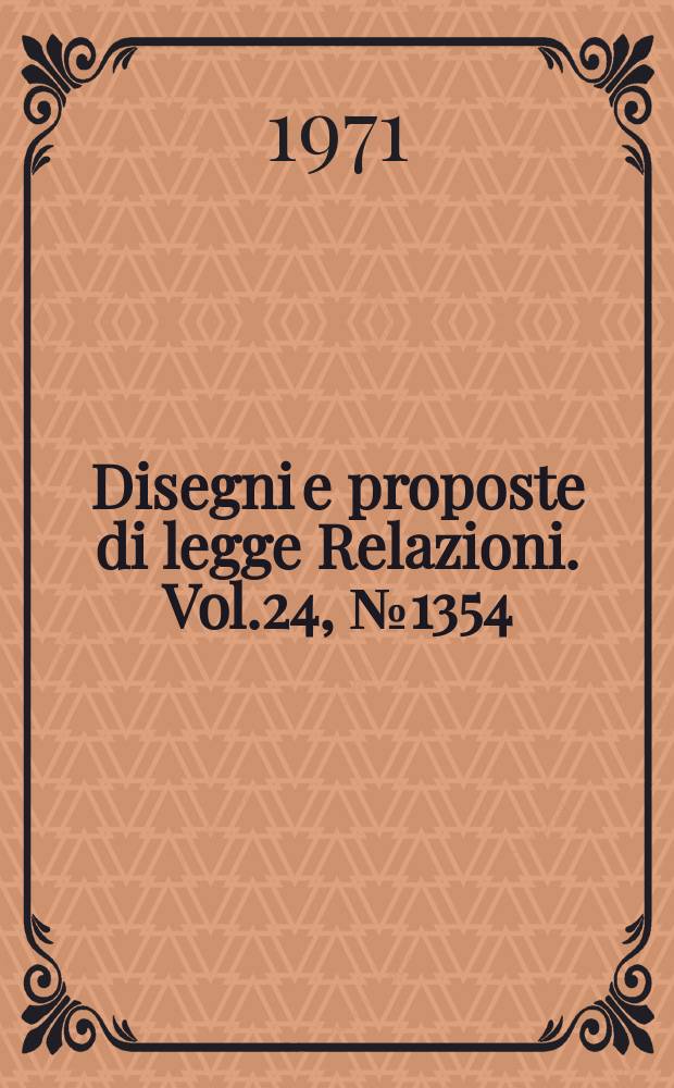 Disegni e proposte di legge Relazioni. Vol.24, №1354