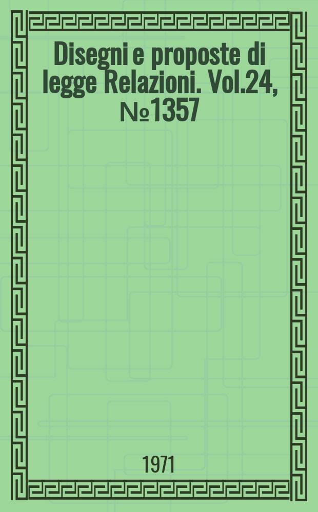 Disegni e proposte di legge Relazioni. Vol.24, №1357
