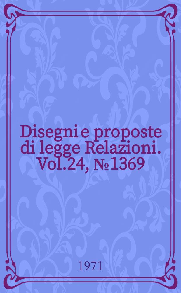 Disegni e proposte di legge Relazioni. Vol.24, №1369