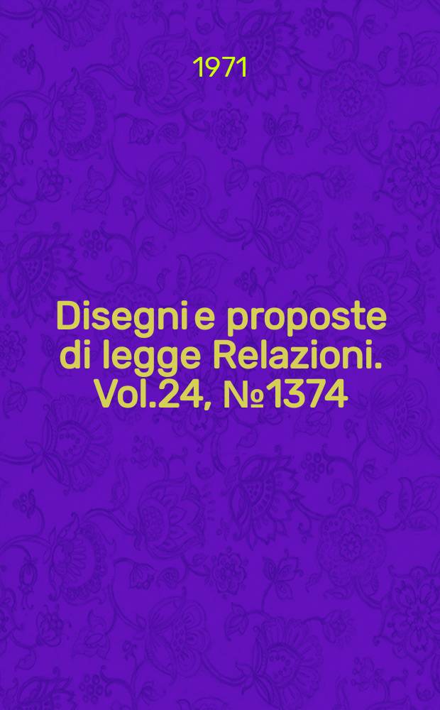 Disegni e proposte di legge Relazioni. Vol.24, №1374