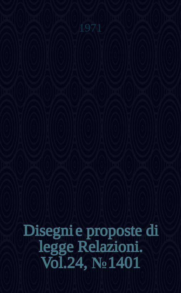 Disegni e proposte di legge Relazioni. Vol.24, №1401