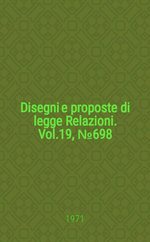Disegni e proposte di legge Relazioni. Vol.19, №698