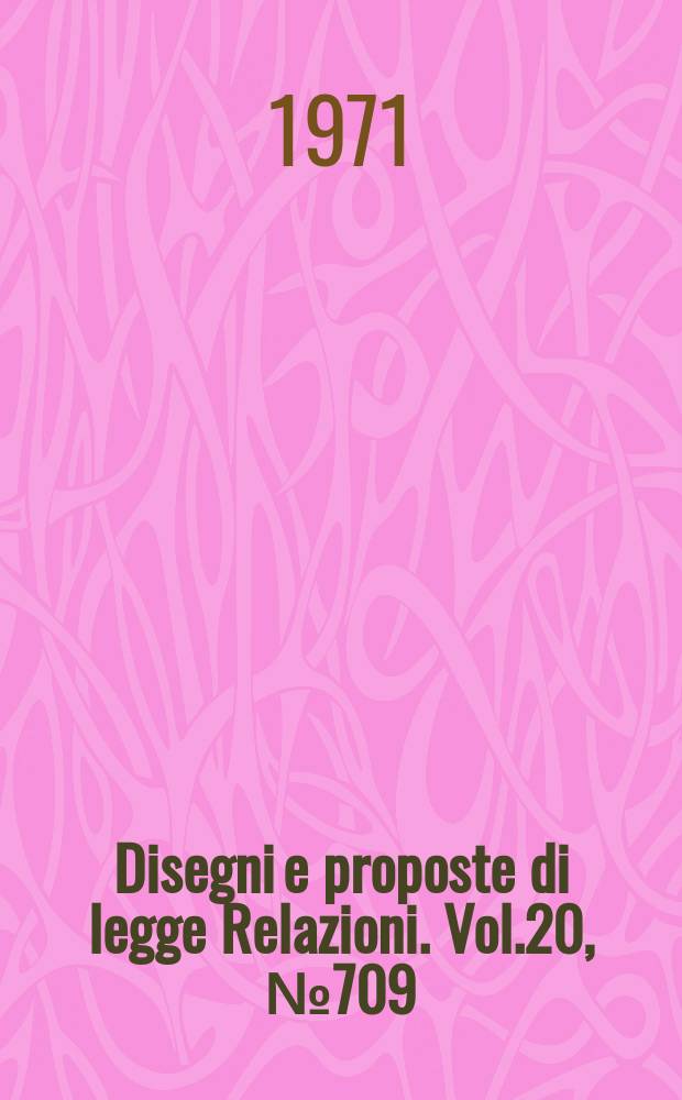 Disegni e proposte di legge Relazioni. Vol.20, №709