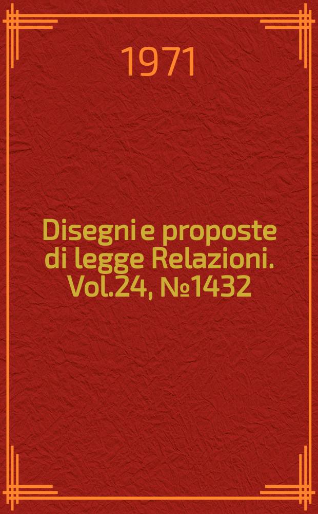 Disegni e proposte di legge Relazioni. Vol.24, №1432