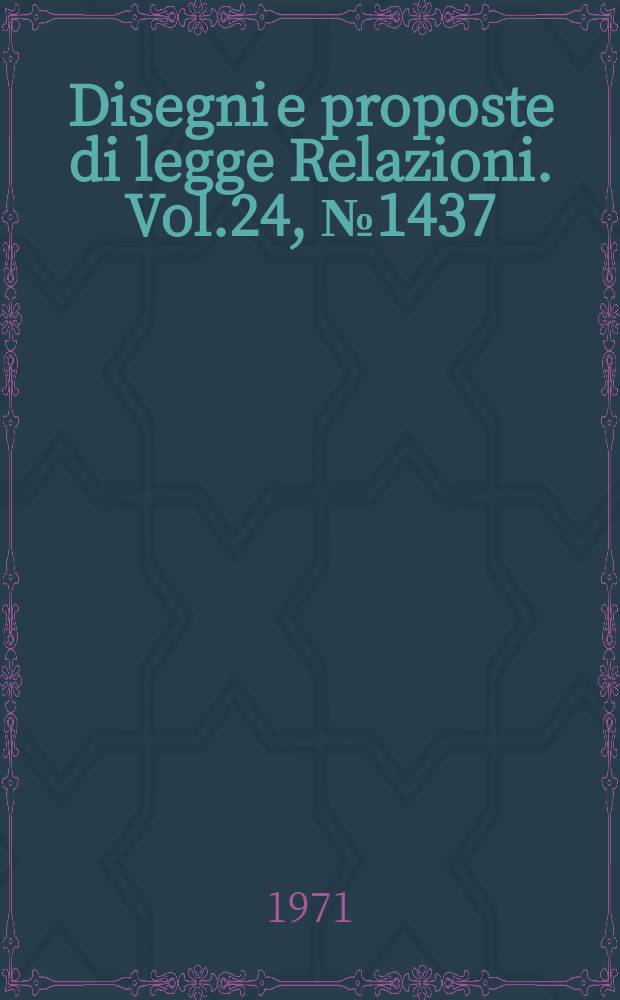 Disegni e proposte di legge Relazioni. Vol.24, №1437