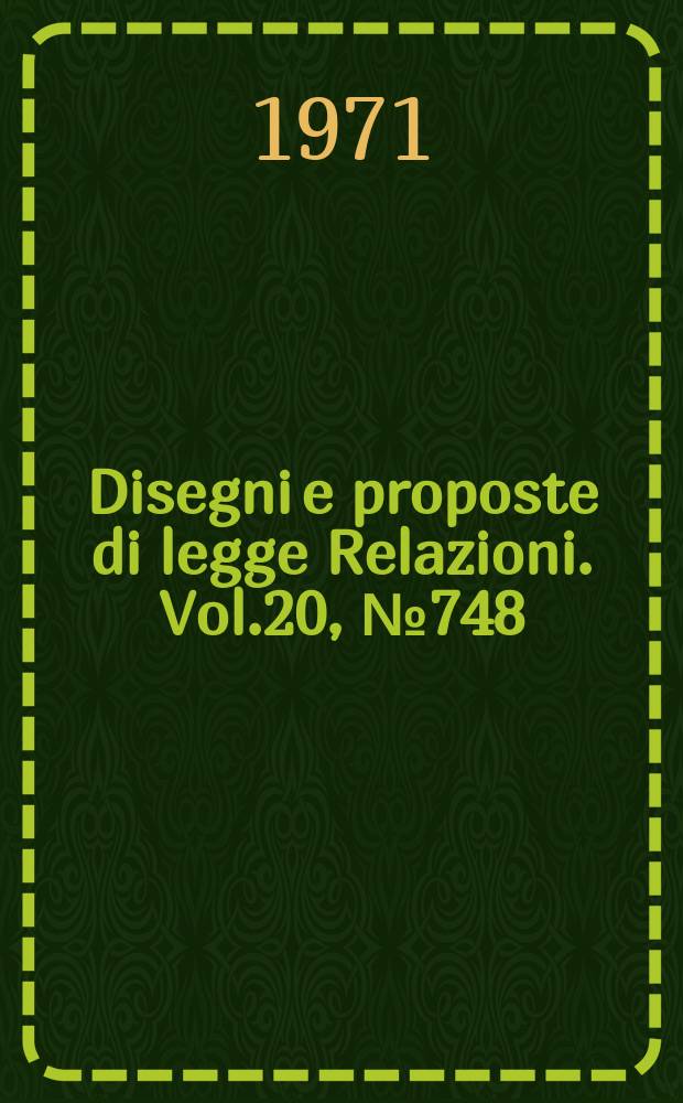 Disegni e proposte di legge Relazioni. Vol.20, №748