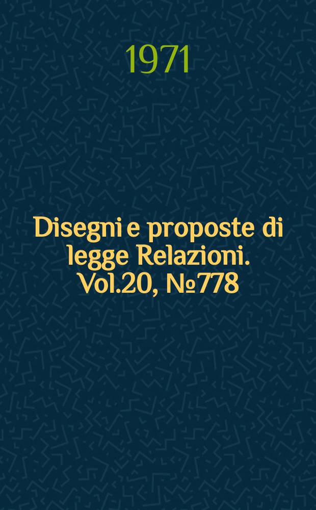 Disegni e proposte di legge Relazioni. Vol.20, №778