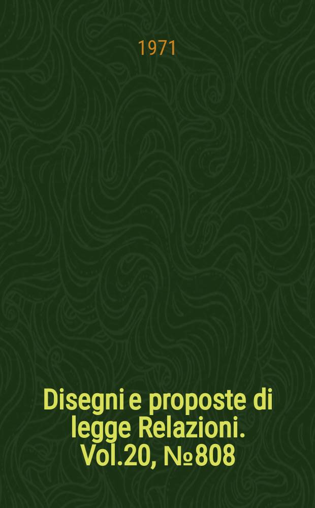 Disegni e proposte di legge Relazioni. Vol.20, №808