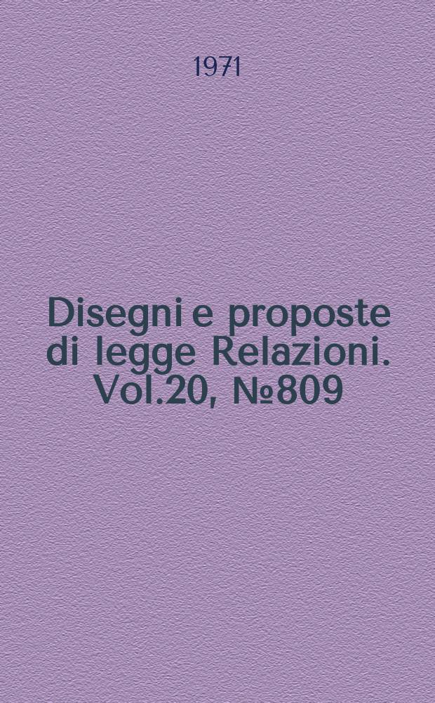 Disegni e proposte di legge Relazioni. Vol.20, №809