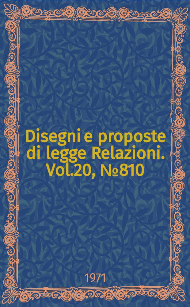 Disegni e proposte di legge Relazioni. Vol.20, №810