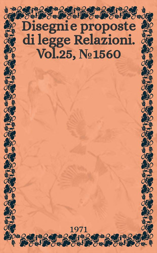 Disegni e proposte di legge Relazioni. Vol.25, №1560