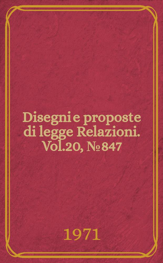Disegni e proposte di legge Relazioni. Vol.20, №847