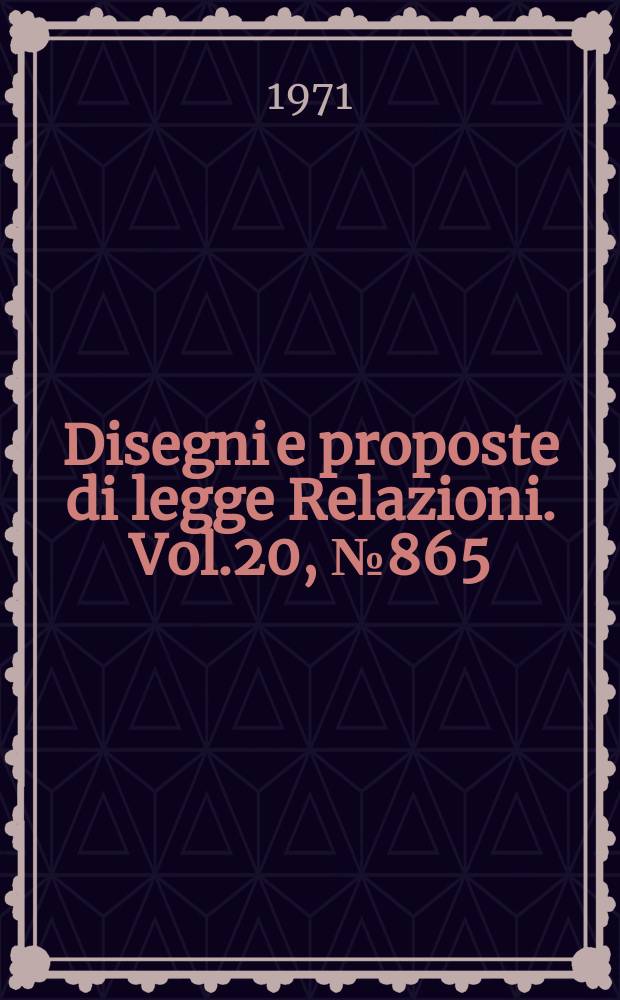 Disegni e proposte di legge Relazioni. Vol.20, №865
