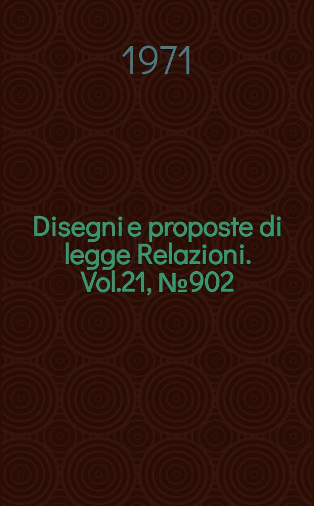 Disegni e proposte di legge Relazioni. Vol.21, №902