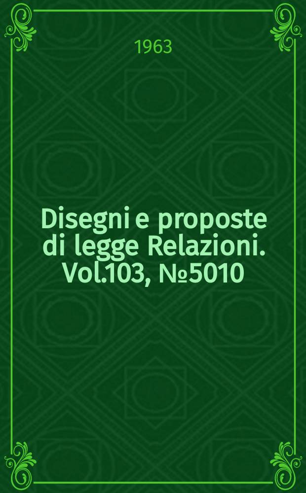 Disegni e proposte di legge Relazioni. Vol.103, №5010