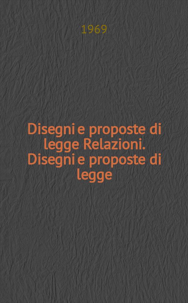 Disegni e proposte di legge Relazioni. Disegni e proposte di legge