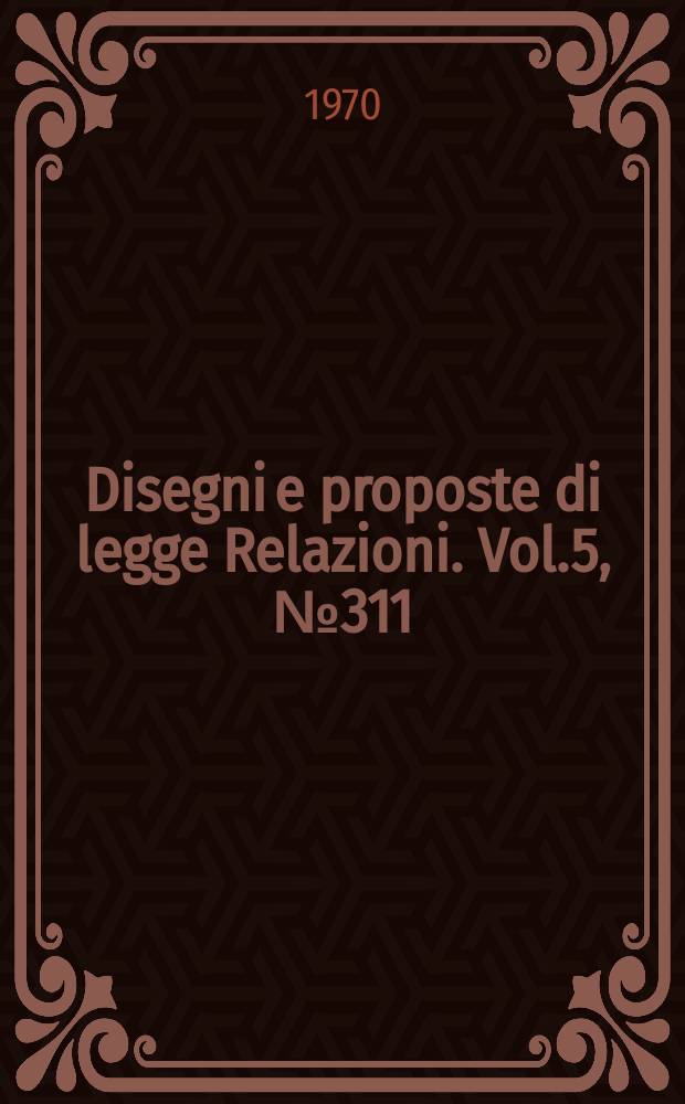 Disegni e proposte di legge Relazioni. Vol.5, №311/8 - 311/9 Annesso 4