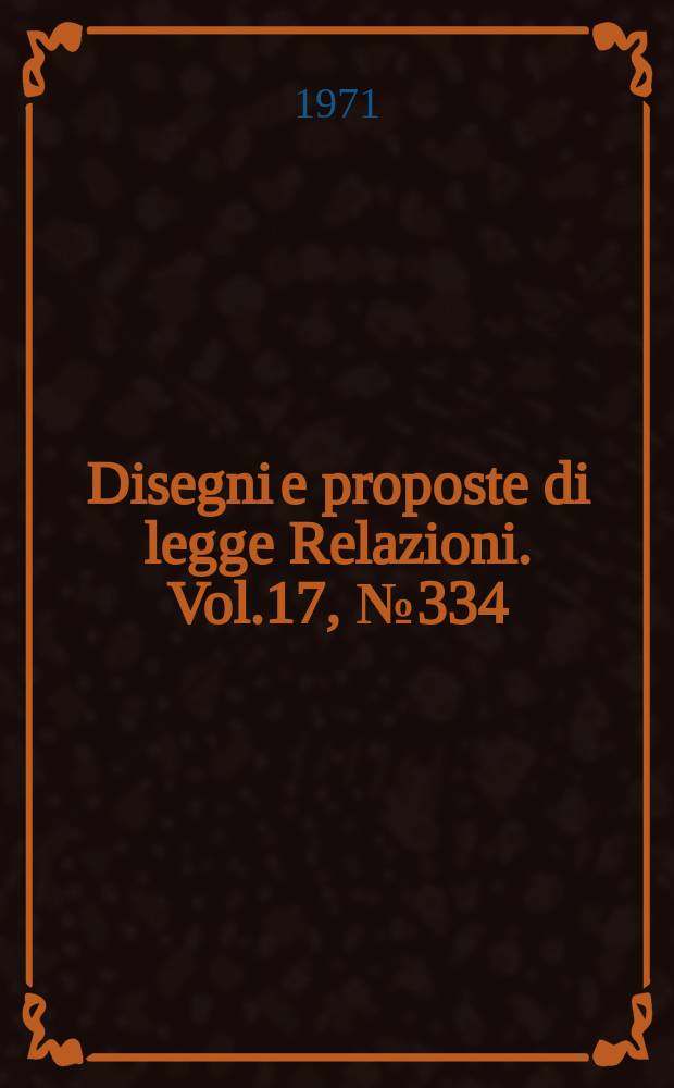 Disegni e proposte di legge Relazioni. Vol.17, №334