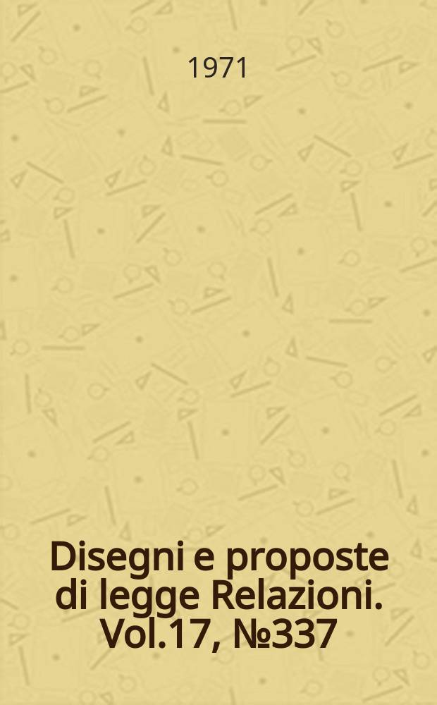 Disegni e proposte di legge Relazioni. Vol.17, №337