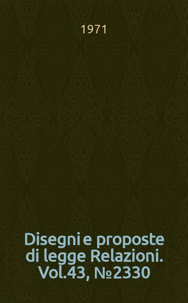 Disegni e proposte di legge Relazioni. Vol.43, №2330