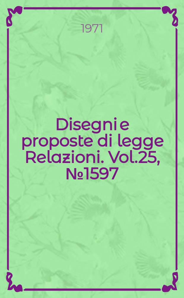 Disegni e proposte di legge Relazioni. Vol.25, №1597