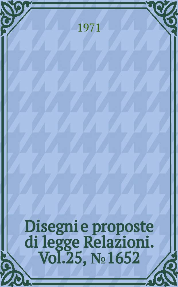 Disegni e proposte di legge Relazioni. Vol.25, №1652