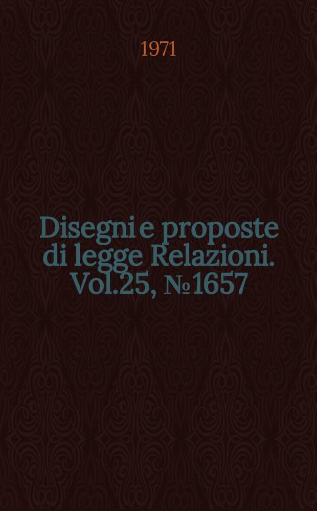 Disegni e proposte di legge Relazioni. Vol.25, №1657