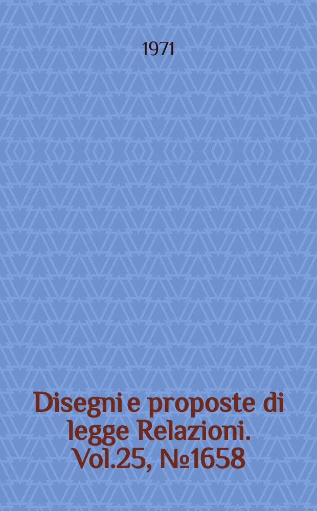 Disegni e proposte di legge Relazioni. Vol.25, №1658