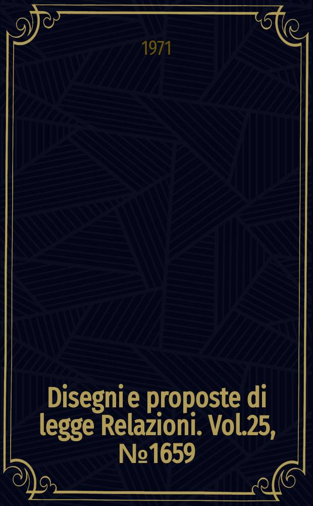 Disegni e proposte di legge Relazioni. Vol.25, №1659